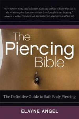 Piercing Bible: The Definitive Guide To Safe Body Piercing by Elayne Angel