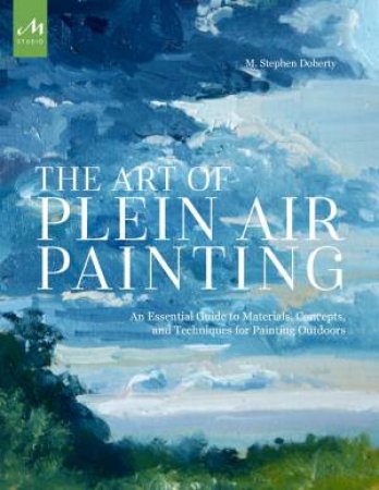 The Art Of Plein Air Painting by M. Stephen Doherty