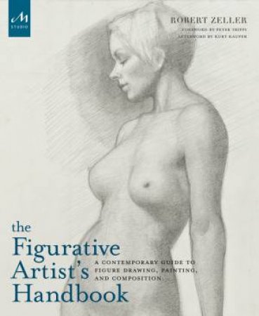 The Figurative Artist's Handbook: A Contemporary Guide to Figure Drawing, Painting, and Composition by Robert Zeller