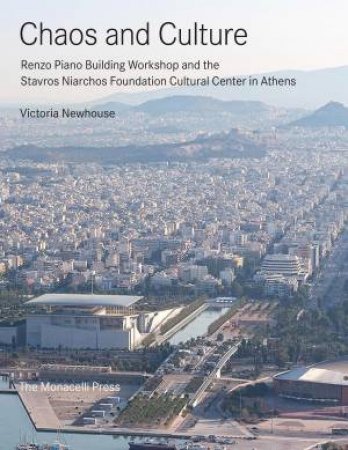 Chaos And Culture: Renzo Piano Building Workshop and the Stavros Niarchos Foundation Cultural Center by Victoria Newhouse