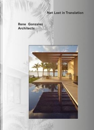 Rene Gonzalez Architects: Not Lost in Translation by Beth;Gonzalez, Rene;Roux, Caroline;Williams, Tod; Dunlop