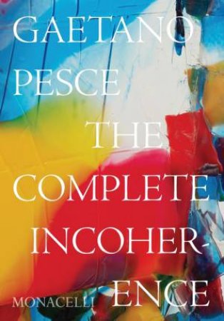 Gaetano Pesce: The Complete Incoherence by Gaetano Pesce & Glenn Adamson