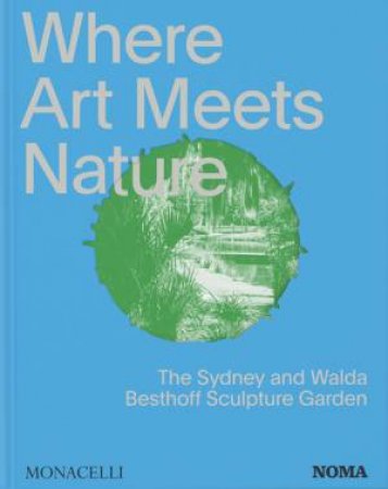 Where Art Meets Nature by Monacelli Editors & Suzanne Turner & Walda Besthoff & Susan M. Taylor