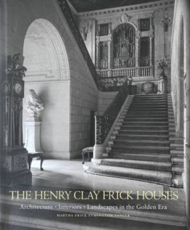 The Henry Clay Frick Houses by Martha Frick Symington Sanger & Wendell Garrett