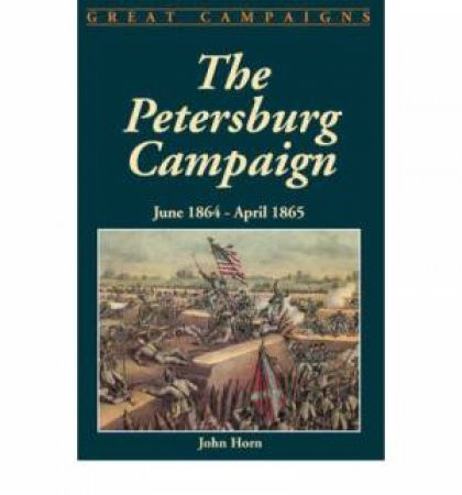 Petersburg Campaign: June 1864-april 1865 by HORN JOHN