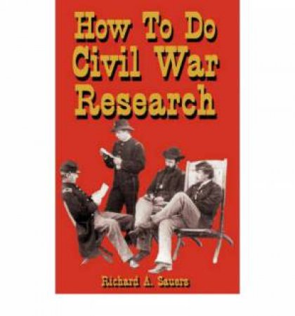 How to Research the American Civil War by SAUERS RICHARD A