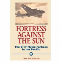 Fortress Against the Sun the B17 Flying Fortress in the Pacific