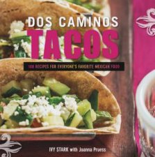 DOS Caminos Tacos 100 Recipes for Everyones Favorite Mexican Food