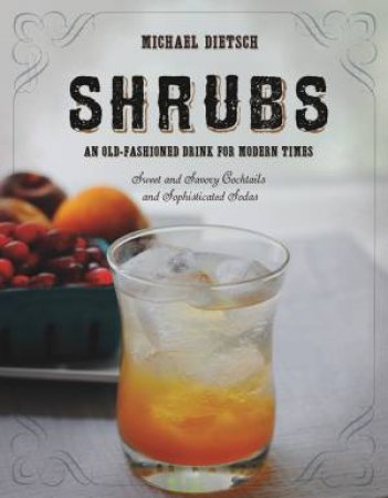 Shrubs: An Old-Fashioned Drink for Modern Times by Michael Dietsch