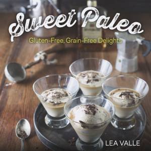 Sweet Paleo: Gluten-free, Dairy-free Delights by Lea Valle