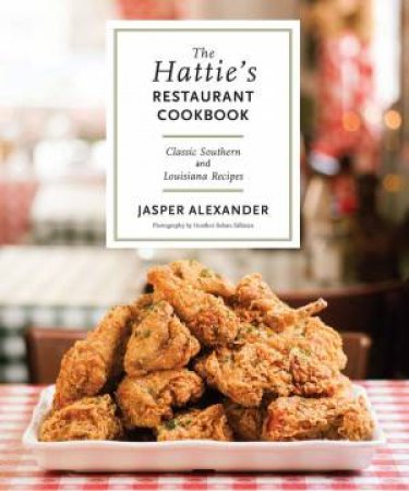 The Hattie's Restaurant Cookbook Classic Southern and Louisiana Recipes by Jasper Alexander