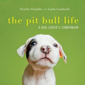 The Pit Bull Life a Dog Lover's Companion by Deirdre Franklin & Linda Lombardi