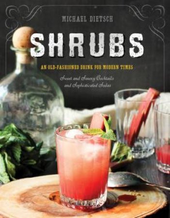 Shrubs an Old-fashioned Drink for Modern Times 2nd Edition (2e) by Michael Dietsch & Paula J. Clarke