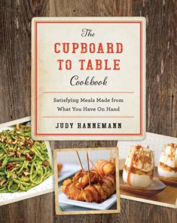 The Cupboard To Table Cookbook by Judy Hannemann