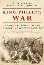 King Philips War The History And Legacy Of Americas Forgotten Conflict