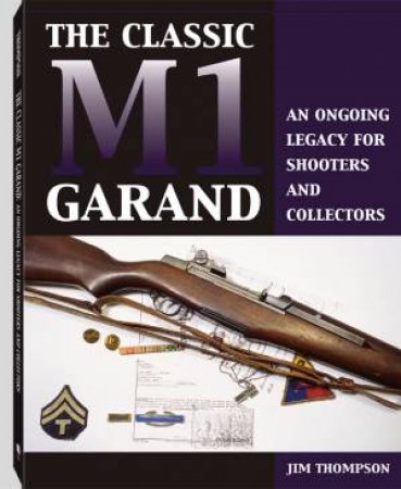 Classic M1 Garand: an Ongoing Legacy for Shooters and Collectors by THOMPSON JIM