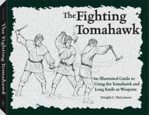 Fighting Tomahawk: an Illustrated Guide to Using the Tomahawk and Long Knife as Weapons by MCLEMORE DWIGHT C.