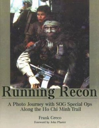 Running Recon: a Photo Journey With Sog Special Ops Along the Ho Chi Minh Trail by GRECO FRANK