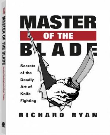 Master of the Blade: Secrets of the Deadly Art of Knofe Fighting by RYAN RICHARD