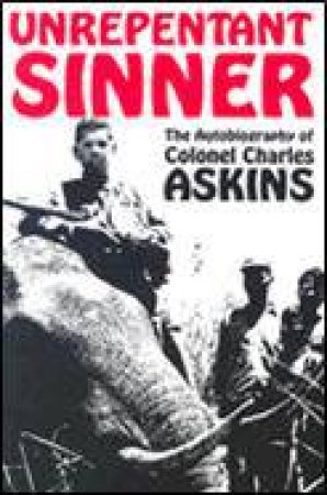 Unrepentant Sinner: the Autobiography of Col. Charles Askins by ASKINS CHARLES