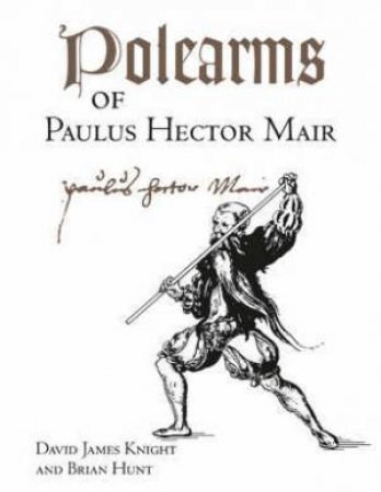 Polearms of Paulus Hector Mair by KNIGHT & HUNT