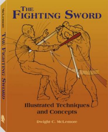 Fighting Sword: Illustrated Techniques and Concepts by MCLEMORE DWIFGR C.