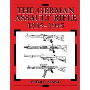 German Assault Rifle, The: 1935-1945 by SENICH PETER