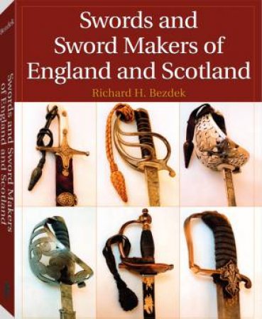 Swords and Sword Makers of England and Scotland by BEZDEK RICHARD