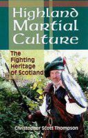 Highland Martial Culture: the Fighting Heritage of Scotland by THOMPSON CHRISTOPHER