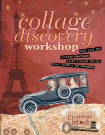 Collage Discovery Workshop : Make Your Own Collage Creations Using Vintage Photos, Found Objects and Ephemera by CLAUDINE HELLMUTH