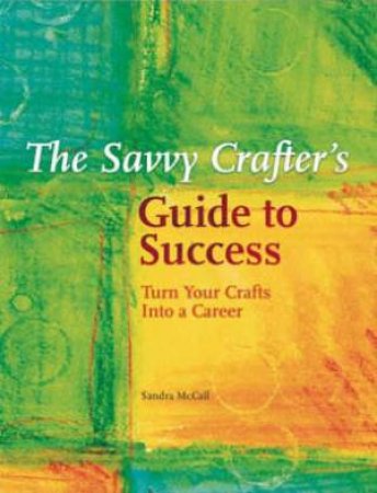 Savvy Crafter's Guide to Success by SANDY MCCALL