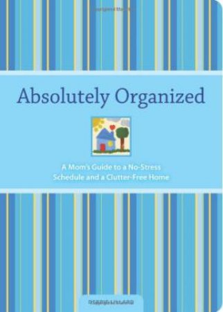 Absolutely Organized: A Mom's Guide to a No-Stress Schedule and Clutter-Free by DEBBIE LILLARD