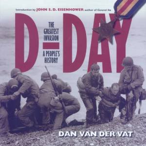 D-DAY: The Greatest Invasion - A People's History by Dan Van Der Vat