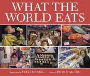 What the World Eats by Peter Menzel & Faith D'Aluisio