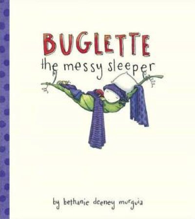 Buglette, The Messy Sleeper by Bethanie Murguia