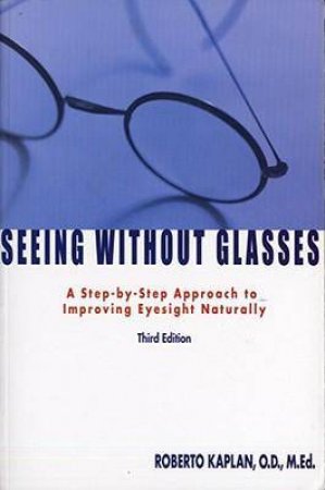 Seeing Without Glasses A Step by Step Approach to Improving Eyesight Naturally by Roberto Kaplan