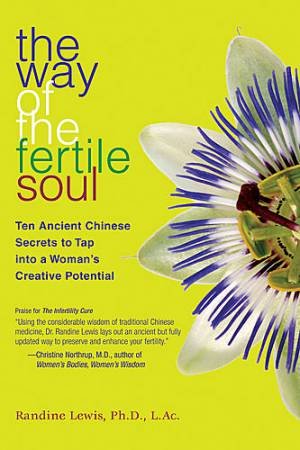 The Way Of The Fertile Soul: Ten Ancient Chinese Secrets To Tap A Woman's Creative Potential by Randine Lewis