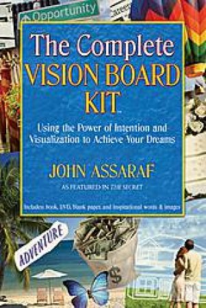 The Complete Vision Board Kit: Using the Power of Intention to Fulfill Your Dreams by John Assaraf