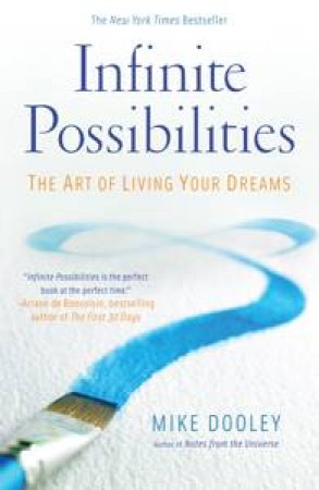 Infinite Possibilities: The Art Of Living Your Dreams by Mike Dooley