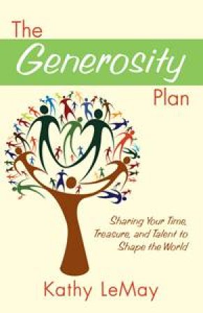 Generosity Plan: Sharing Your Time, Treasure, and Talent to Shape the World by Kathy LeMay