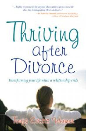 Thriving After Divorce: Transforming Your Life When a Relationship Ends by Tonia Evetts Weimer