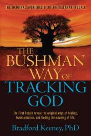 Bushman Way of Tracking God by Bradford Keeney