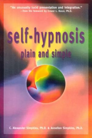 Self-Hypnosis: Plain And Simple by C Alexander & Annellen Simpkins