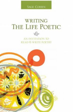 Writing the Life Poetic by SAGE COHEN