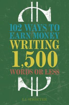 102 Ways to Earn Money Writing 1,500 Words or Less by I.J. SCHECTER