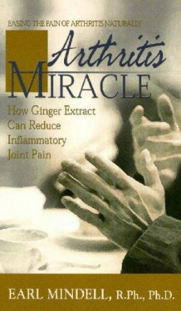 The Arthritis Miracle: Ginger Extract by Earl R Mindell