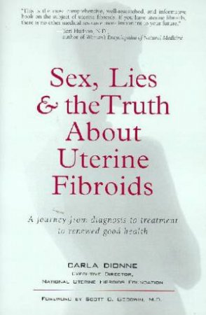 Sex, Lies & The Truth About Uterine Fibroids by Carla Dionne