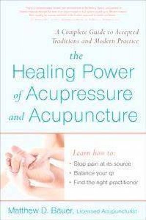 The Healing Power Of Acupressure And Acupuncture by Matthew Bauer