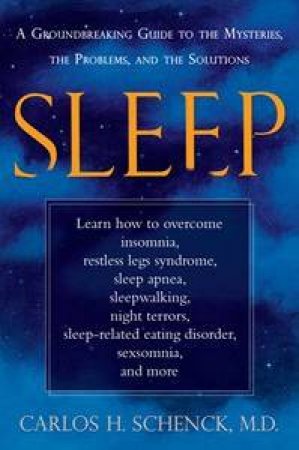 Sleep: The Mysteries, The Problems, And The Solutions by Carlos H Schenck