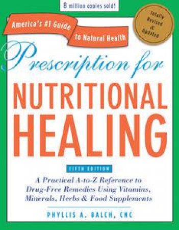 Prescription for Nutritional Healing, Fifth Edition by Phyllis A Balch